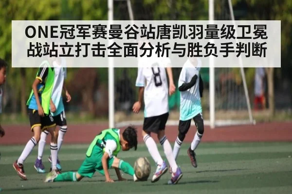 ONE冠军赛曼谷站唐凯羽量级卫冕战站立打击全面分析与胜负手判断(CQ9)